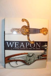 lot 315 image: WEAPON - A Visual History of Arms and Armor coffee table hardcover book. 2006 by Doring Kindersley Limited. Book jacket in good condition. Gift inscription inside. 12 x 10