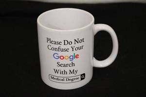 lot 185 image: Novelty medical mug - Please Do Not Confuse Your GOOGLE search with My Medical Degree. 4H