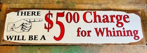 lot 373 image: There Will Be A $5.00 Charge for Whining Metal Sign